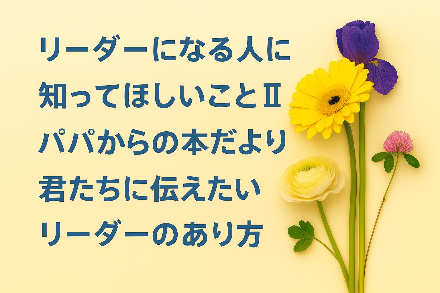 『リーダーになる人に知ってほしいことⅡ』書評｜パパからの本だより：君たちに伝えたい “リーダーのあり方”